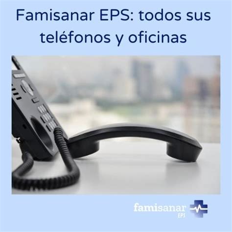 telfono eps famisanar famisanar citas|Famisanar EPS: todos sus teléfonos y oficinas